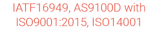 IATF16949, AS9100D with ISO9001:2015, ISO14001